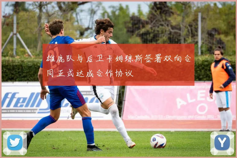 雄鹿队与后卫卡姆琼斯签署双向合同正式达成合作协议